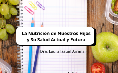 La Nutrición de Nuestros Hijos y Su Salud Actual y Futura. Dra. Laura Isabel Arranz.